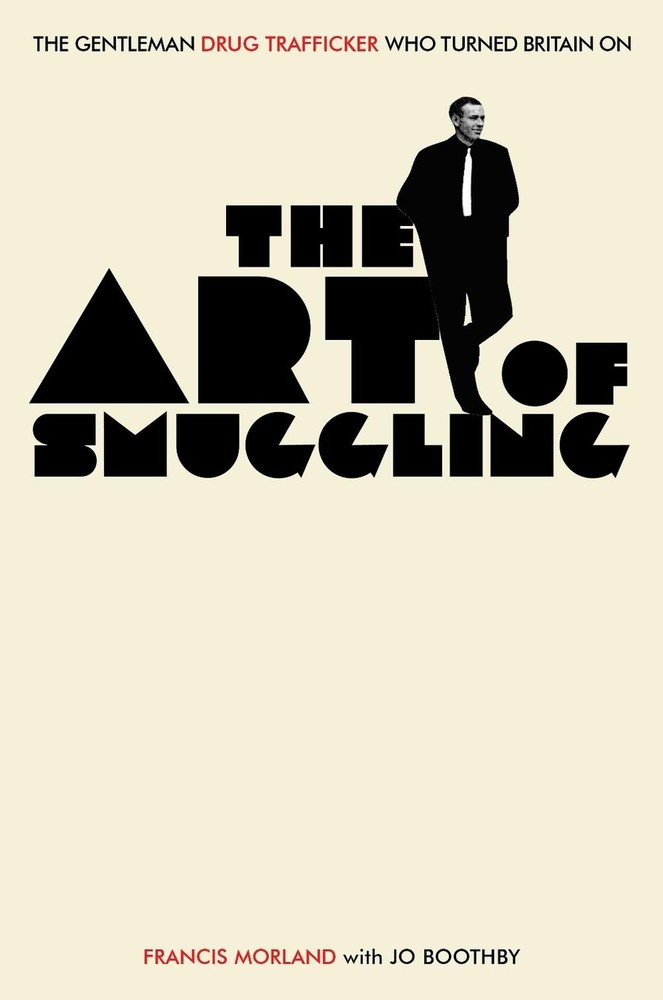 The Art of Smuggling: The Gentleman Drug Trafficker Who Turned Britain On by Fra