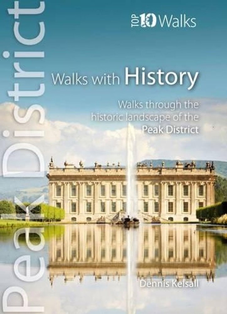 Walks with History – Top 10 Walks Series, Peak District: Walks through the histo