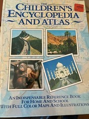 The children’s encyclopedia and atlas with full color map and illustrations