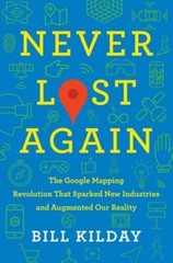 Never Lost Again: The Google Mapping Revolution That Sparked New Industries and