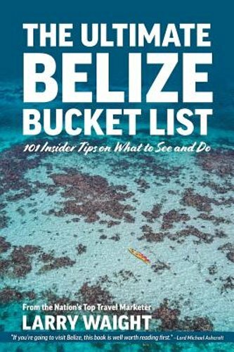 The Ultimate Belize Bucket List: 101 Insider Tips on What to See and Do: New
