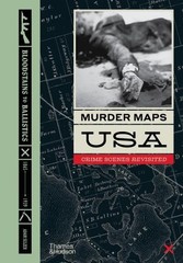 Murder Maps USA: Crime Scenes Revisited, Bloodstains to Ballistics by Adam Selze