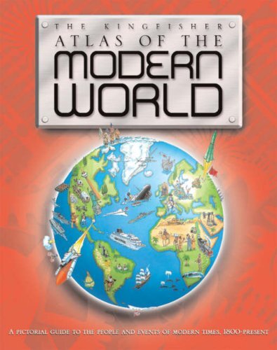 The Kingfisher Atlas of the Modern World: A Pictorial Guide to the People and Ev