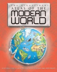 The Kingfisher Atlas of the Modern World: A Pictorial Guide to the People and Ev