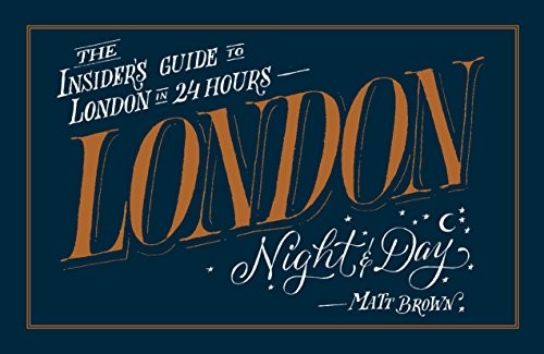 London Night and Day: The Insider’s Guide to London 24 Hours a … by Matt Brown