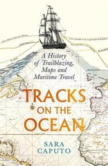 Tracks on the Ocean: A History of Trailblazing, Maps and Maritime Travel by Dr S