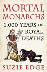 Mortal Monarchs: 1000 Years of Royal Deaths by Edge, Suzie Hardback Book The