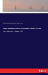 Gottlieb Mittelberger’s Journey To Pennsylvania In The Year 1750 And Return…