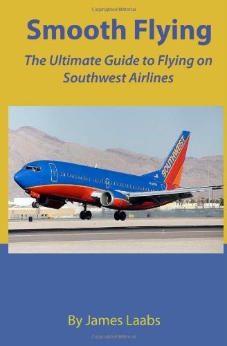 SMOOTH FLYING: THE ULTIMATE GUIDE TO FLYING ON SOUTHWEST By James Laabs **NEW**