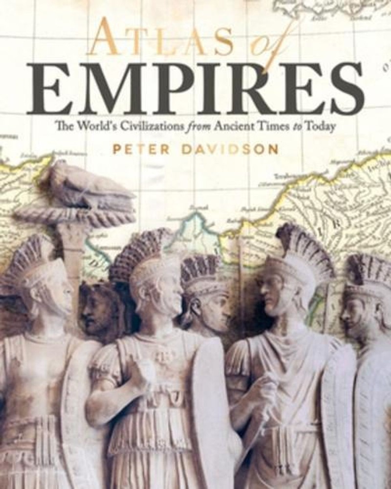 Atlas of Empires: The World’s Civilizations from Ancient Times to Today by Peter