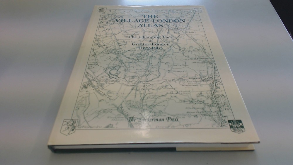 The Village London Atlas: Changing Face of Greater London, 1822-1903 (The villag