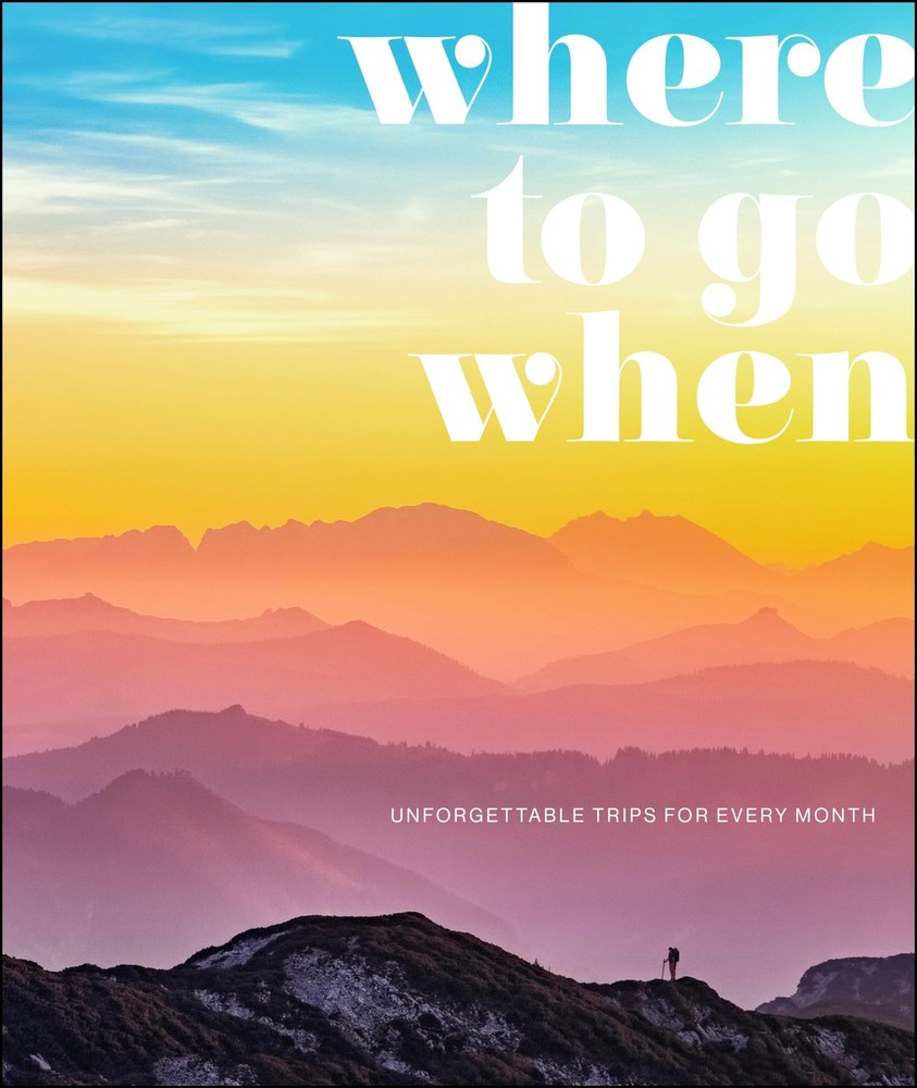 Where To Go When: Unforgettable Trips for Every Month (DK Eyewitness Travel …