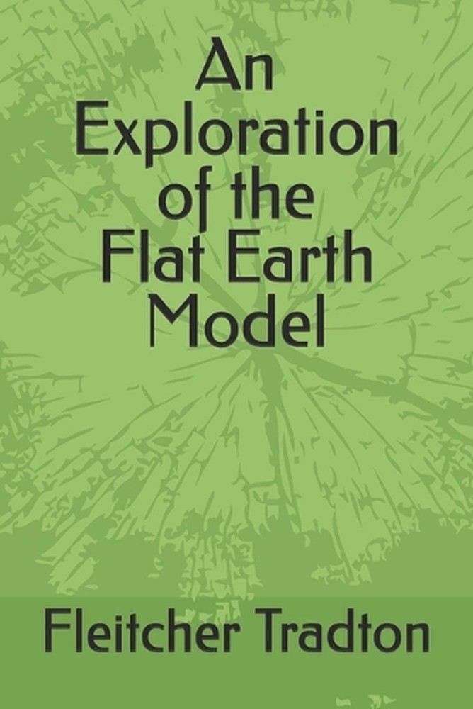 An Exploration of the Flat Earth Model by Fleitcher A. Tradton Paperback Book