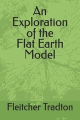An Exploration of the Flat Earth Model by Fleitcher A. Tradton Paperback Book