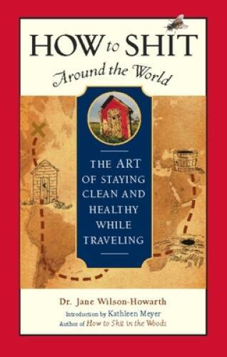 How to Shit Around the World: The Art of Staying Clean and Healthy W – VERY GOOD