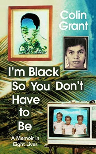 I’m Black So You Don’t Have to Be: A Memoir in Eight… by Grant, Colin Hardback
