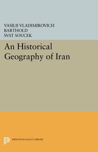 An Historical Geography of Iran (Princeton Legacy Library), Barthold, Soucek+=