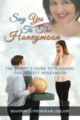 SAY YES TO THE HONEYMOON THE EXPERT’S GUIDE TO PLANNING By Shannon Cunningham