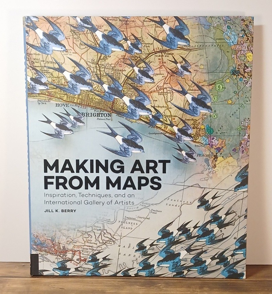 Making Art From Maps • Jill K Berry • 2016 • 1st Edition