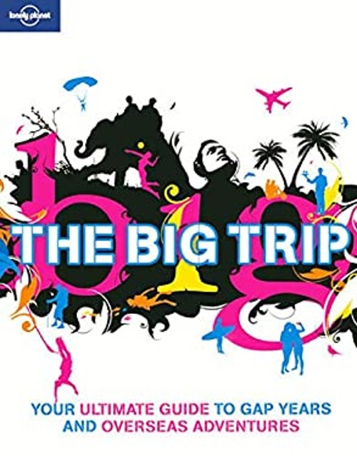 Lonely Planet the Big Trip : Your Ultimate Guide to Gap Years and