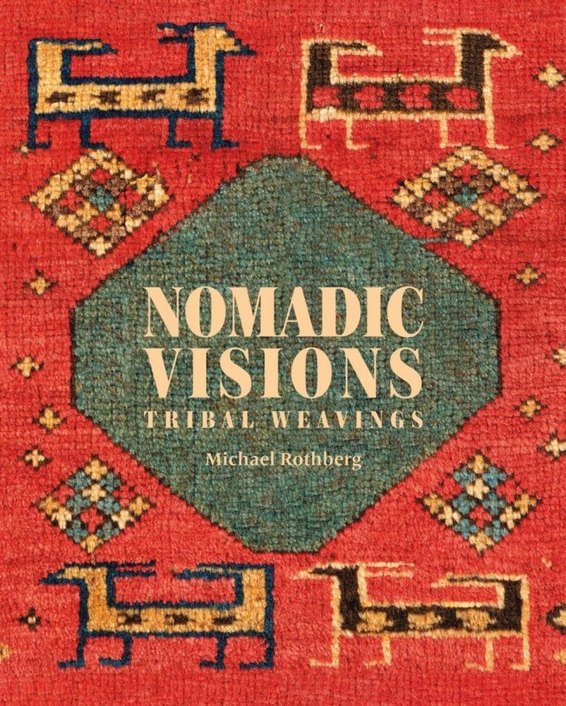 Nomadic Visions: Tribal Weavings from Persia and the Caucasus by Michael Rothber