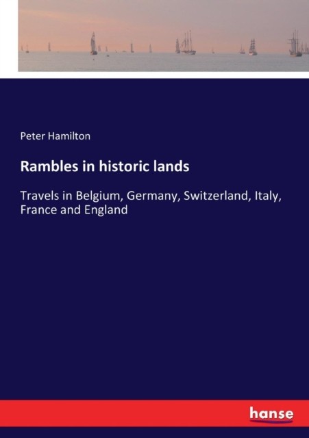 Hamilton – Rambles in historic lands Travels in Belgium Germany Swit – X555z