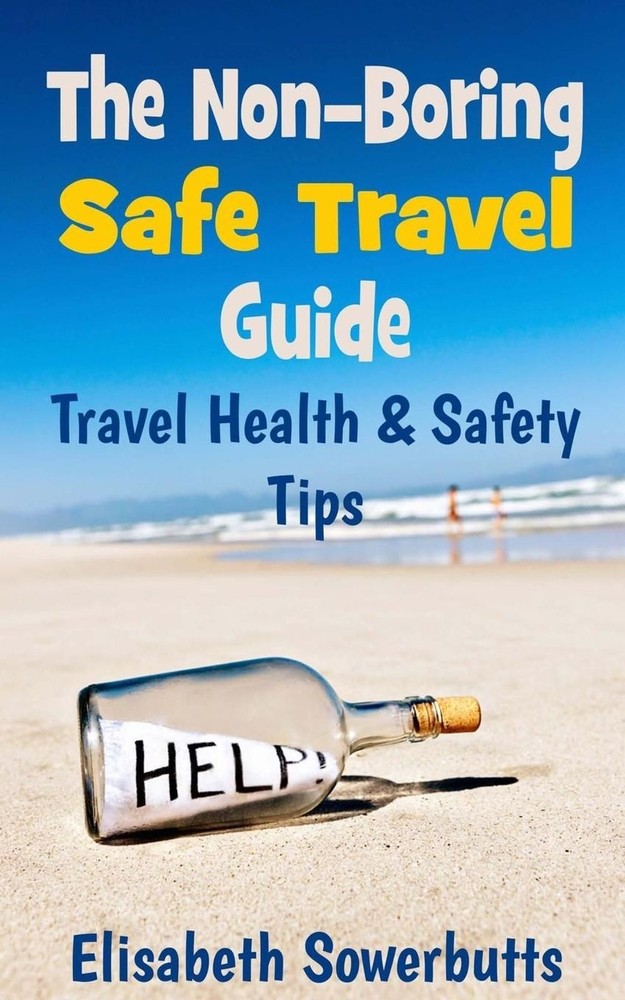 The Non-Boring Safe Travel Guide: Travel Safety Tips & Travel Health Advice by E