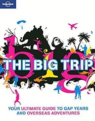 Lonely Planet the Big Trip : Your Ultimate Guide to Gap Years and