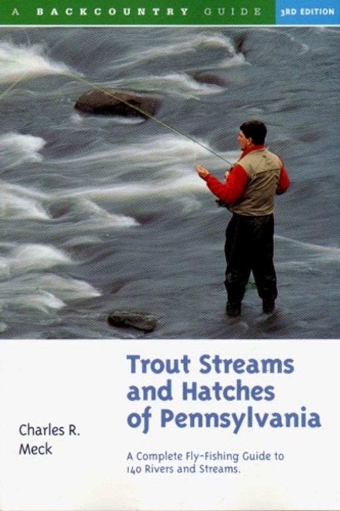 Trout Streams and Hatches of Pennsylvania: A Complete Fly-Fishing Guide to 140 R