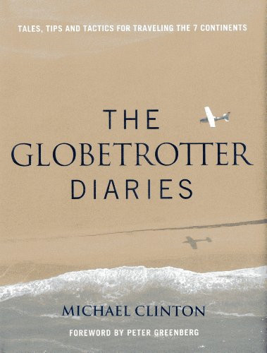 Globetrotter Diaries: 300 Tales, Tips and Tactics for Traveling the 7 Continents