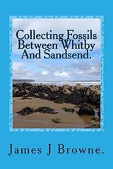 Collecting Fossils Between Whitby And Sandsend.: A Beginner’s Guide., Browne-,