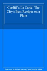 Cardiff a La Carte: The City’s Best Recipes on a Plate,
