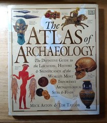 The Atlas of Archaeology : The Definitive Guide to the Location, History, and…