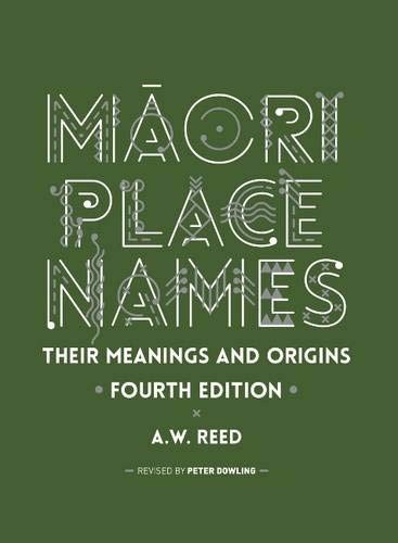 Maori Place Names: Their Meanings & Origins: Their Meanings and
