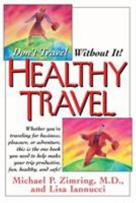 Healthy Travel : Don’t Travel Without It! by Lisa Iannucci, Michael P Zimring