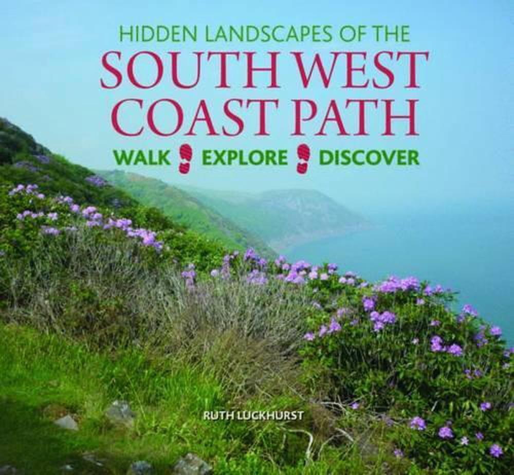 Hidden Landscapes of the South West Coast Path: Walk-Explore-Discover by Ruth Lu