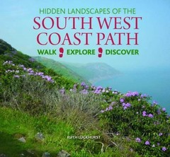Hidden Landscapes of the South West Coast Path: Walk-Explore-Discover by Ruth Lu