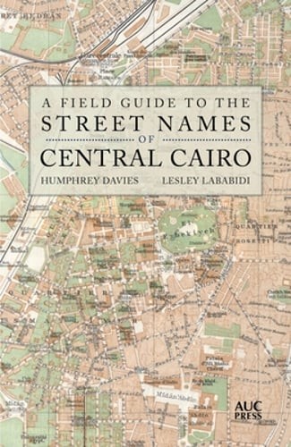 A Field Guide to the Street Names of Central Cairo by Humphrey Davies: New