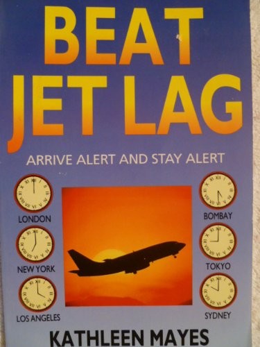 Beat Jet Lag: Arrive Alert and Stay Alert,Kathleen Mayes