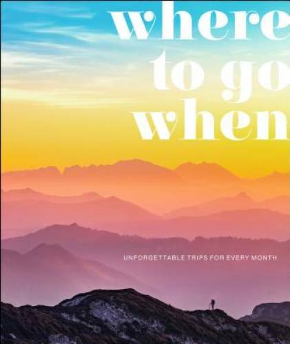 Where To Go When: Unforgettable Trips for Every Month (DK Eyewitness Trav – GOOD