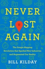 Never Lost Again : The Google Mapping Revolution That Sparked New