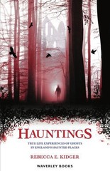 Hauntings: True Life Sightings and Experiences of Ghosts in England’s Haunted Pl
