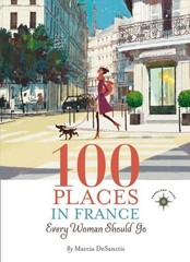 100 Places in France Every Woman Should Go, Paperback by Desanctis, Marcia, L…