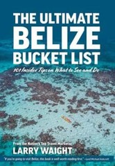 The Ultimate Belize Bucket List: 101 Insider Tips on What to See and Do: New