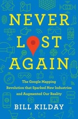 Never Lost Again The Google Mapping Revolution That by Bill Kilday HARDBACK