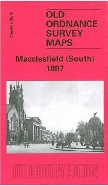 Macclesfield (South) 1897: Cheshire Sheet 36.12 by Chris Makepeace SHEET MAP