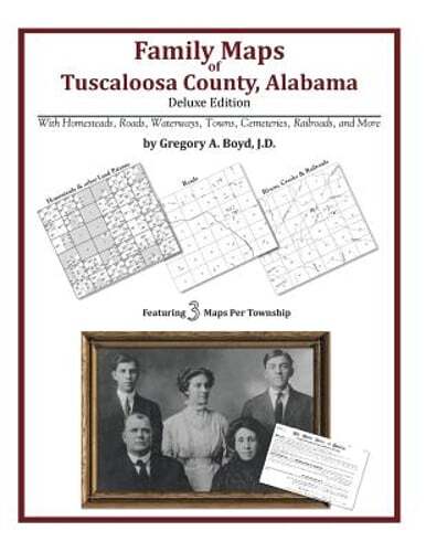 Family Maps of Tuscaloosa County, Alabama, Deluxe Edition by Gregory a Boyd J D