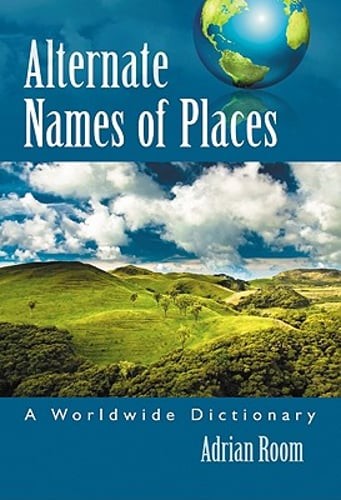 Alternate Names of Places: A Worldwide Dictionary by Adrian Room: New
