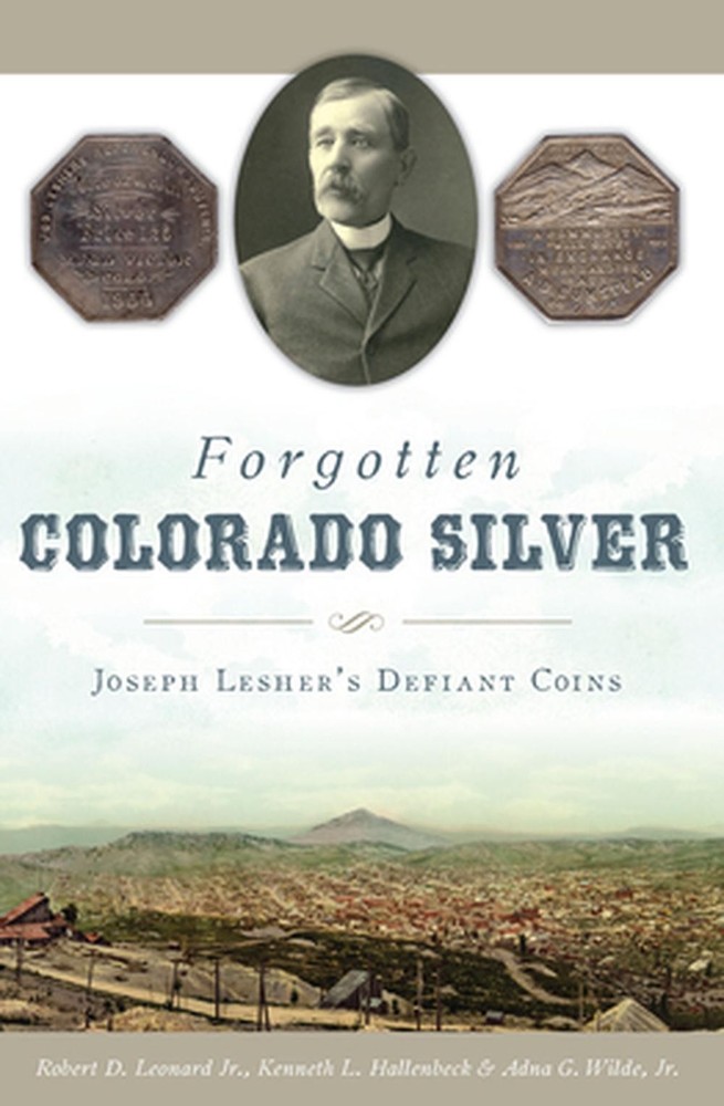 Forgotten Colorado Silver: Joseph Lesher’s Defiant Coins by Robert D. Leonard Jr