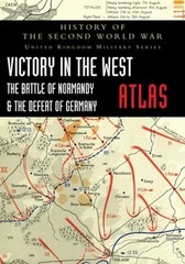 Victory in the West Atlas: The Battle of Normandy & the Defeat of Germany: New